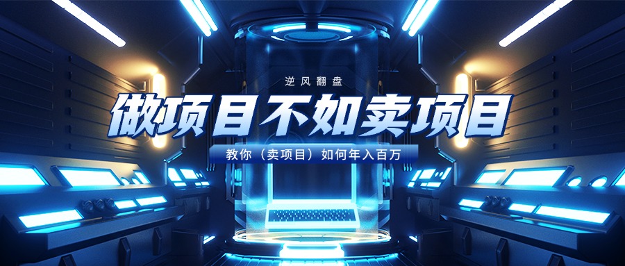 做项目不如卖项目,教你(卖项目)如何年入百万网赚项目-副业赚钱-互联网创业-资源整合众享汇研习社