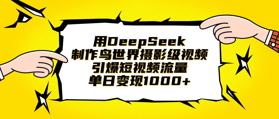 用DeepSeek制作鸟世界摄影级视频，引爆短视频流量，单日变现1000+网赚项目-副业赚钱-互联网创业-资源整合众享汇研习社