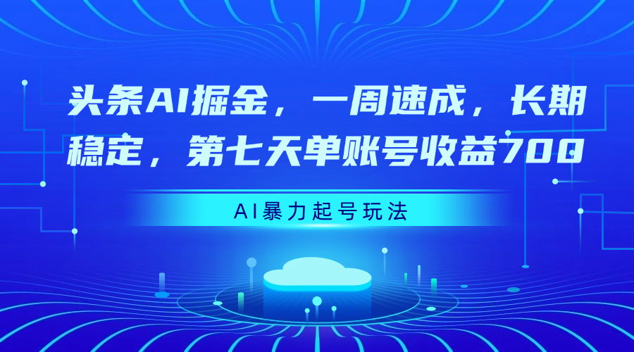 头条AI掘金,一周速成,长期稳定,第七天单账号收益700网赚项目-副业赚钱-互联网创业-资源整合众享汇研习社