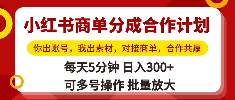 小红书商单分成合作计划，你出账号，我出素材，对接商单，合作共赢，单号日入300+，可批量放大网赚项目-副业赚钱-互联网创业-资源整合众享汇研习社
