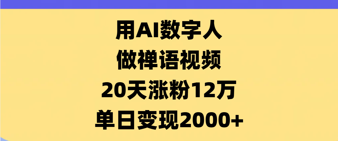 AI数字人,禅语视频,20天涨粉12万,单日变现2000+网赚项目-副业赚钱-互联网创业-资源整合众享汇研习社