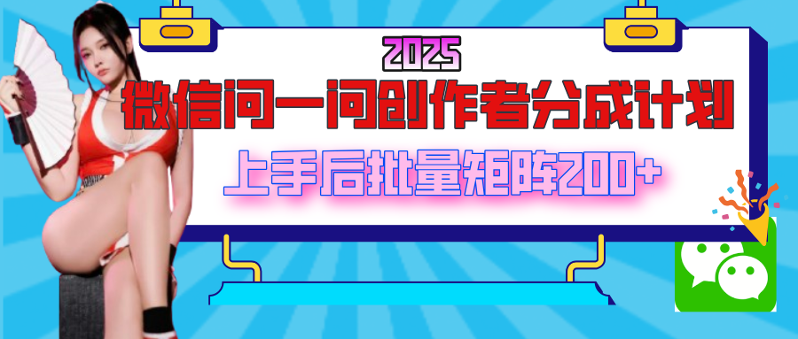 2025最新微信问一问创作者分成计划，上手后批量矩阵日入200+网赚项目-副业赚钱-互联网创业-资源整合众享汇研习社
