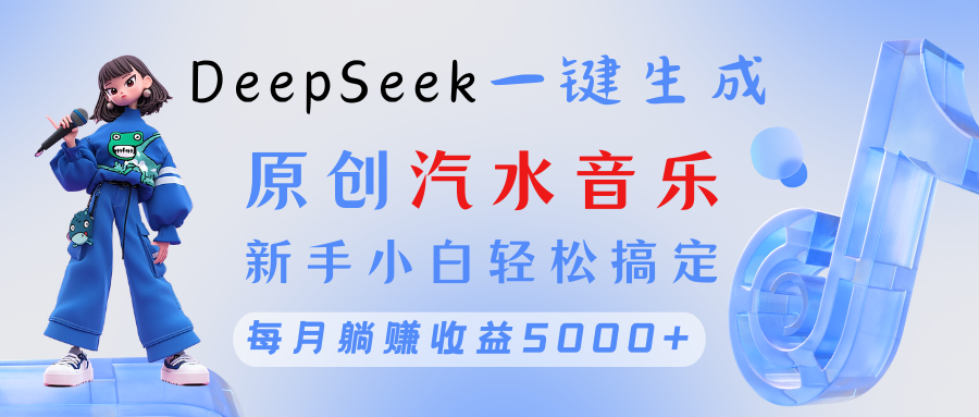 原创汽水音乐DeepSeek一键生成 新手小白轻松搞定 每月躺赚5000+网赚项目-副业赚钱-互联网创业-资源整合众享汇研习社