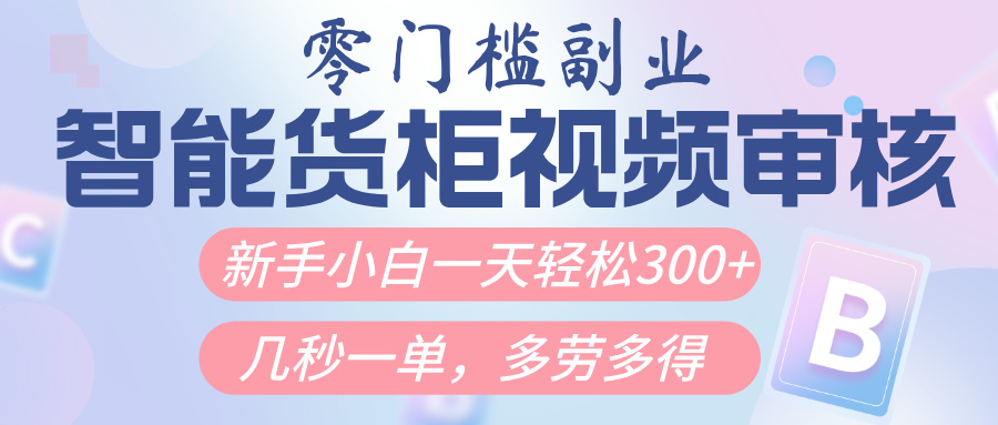 智能货柜视频审核,几秒一单,多劳多得,新人小白一天轻松300+,零门槛网赚项目-副业赚钱-互联网创业-资源整合众享汇研习社
