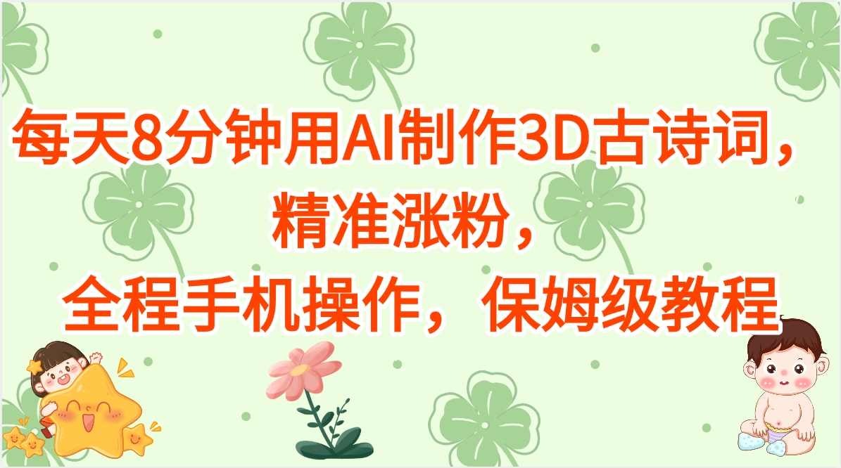 每天8分钟用AI制作3D古诗词，精准涨粉，全程手机操作，保姆级教程网赚项目-副业赚钱-互联网创业-资源整合众享汇研习社