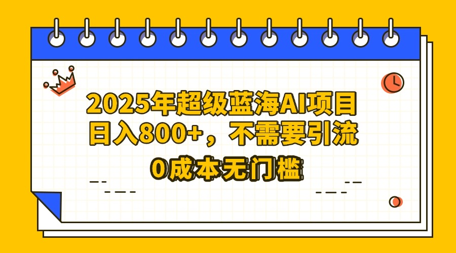 25年超级蓝海AI项目日入800+,不需要引流零成本网赚项目-副业赚钱-互联网创业-资源整合众享汇研习社