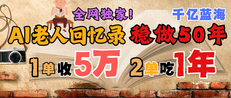 AI帮老人写回忆录,可以稳做50年的蓝海千亿赛道,一月收5万,2单吃一年,爆发能做百万,永远的朝阳赛道网赚项目-副业赚钱-互联网创业-资源整合众享汇研习社