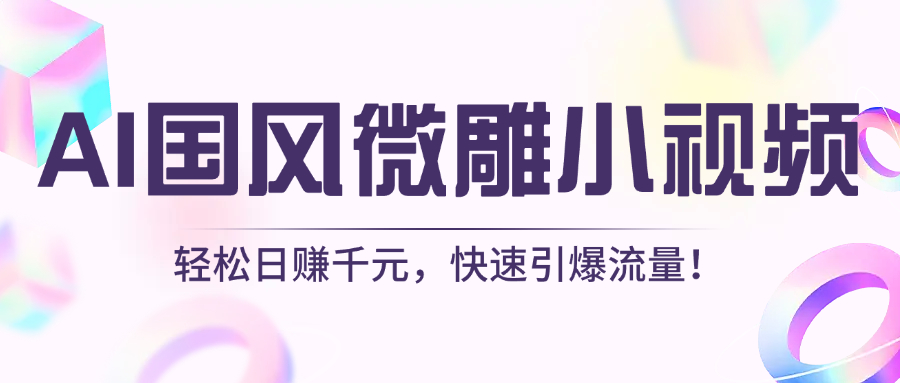 AI国风微雕小视频:轻松日赚千元,快速引爆流量!网赚项目-副业赚钱-互联网创业-资源整合众享汇研习社