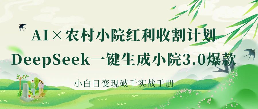 《AI×农村小院红利收割：DeepSeek一键生成小院3.0爆款，小白日变现破千实战手册》网赚项目-副业赚钱-互联网创业-资源整合众享汇研习社