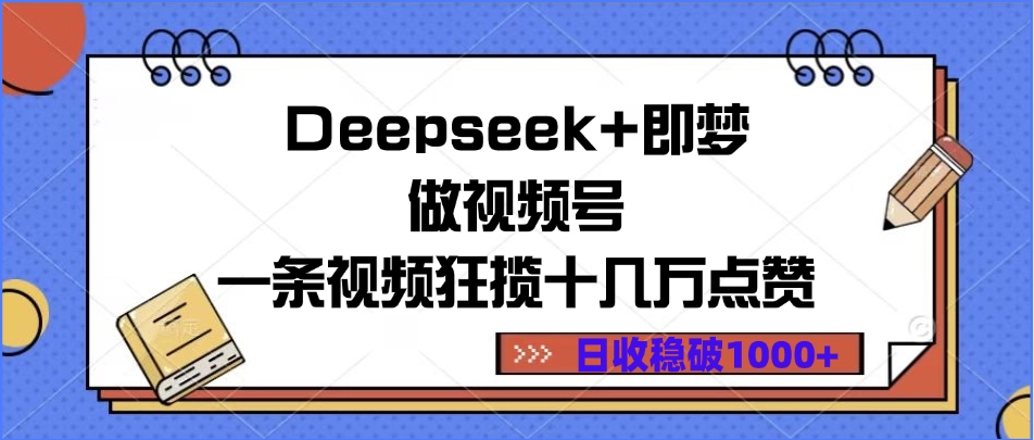 Deepseek+即梦做视频号，一条视频狂揽十几万点赞，日收稳破1000+网赚项目-副业赚钱-互联网创业-资源整合众享汇研习社
