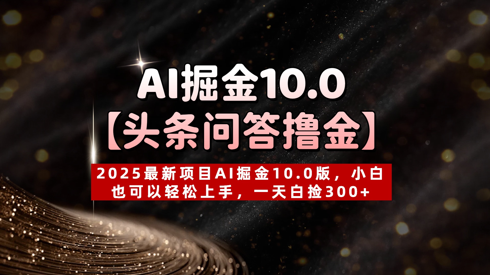 AI掘金10.0【头条问答撸金】2025最新项目AI掘金10.0版，小白也可以轻松上手，一天白捡300+网赚项目-副业赚钱-互联网创业-资源整合众享汇研习社