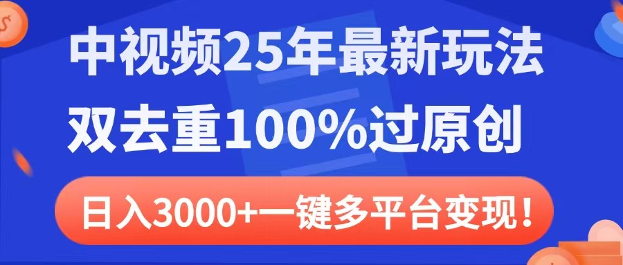 中视频25年最新玩法，双去重100%过原创，日入3000+一键多平台变现网赚项目-副业赚钱-互联网创业-资源整合众享汇研习社