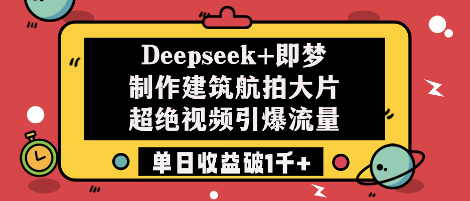 Deepseek+即梦制作建筑航拍大片,超绝视频引爆流量,单日收益破1千+网赚项目-副业赚钱-互联网创业-资源整合众享汇研习社