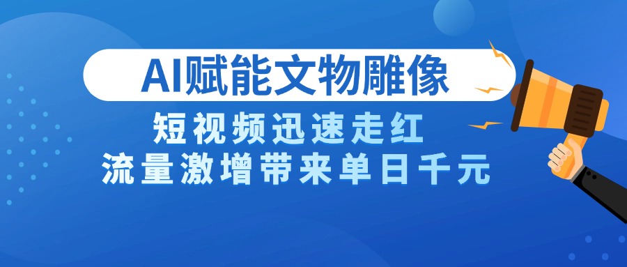 AI技术赋能文物雕像创作，短视频迅速走红，流量激增带来单日千元网赚项目-副业赚钱-互联网创业-资源整合众享汇研习社