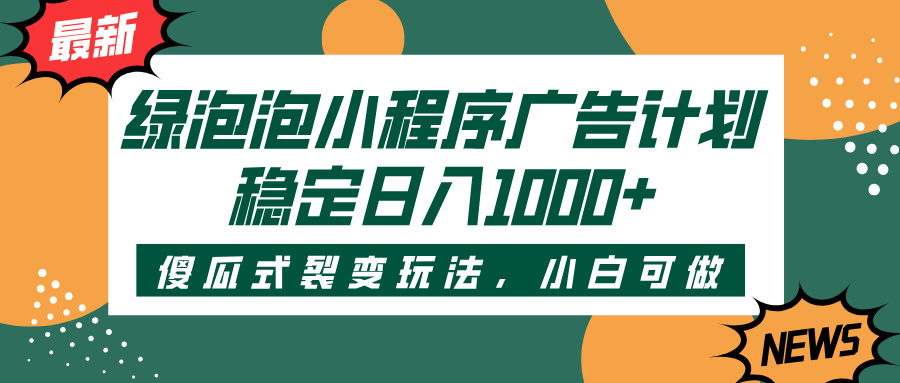 绿泡泡小程序广告计划,傻瓜式裂变玩法,稳定日入1000+网赚项目-副业赚钱-互联网创业-资源整合众享汇研习社