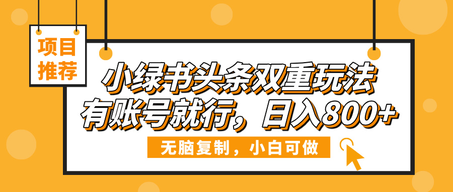 小绿书头条双重玩法,有账号就行,日入800+网赚项目-副业赚钱-互联网创业-资源整合众享汇研习社