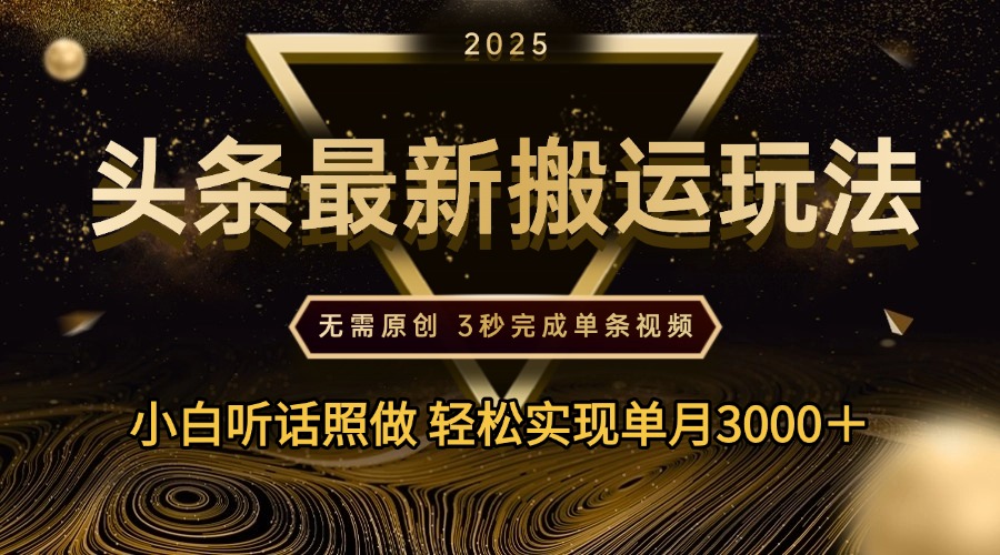 2025年今日头条最新搬运玩法,无需原创3秒完成视频轻松实现单月3000+网赚项目-副业赚钱-互联网创业-资源整合众享汇研习社
