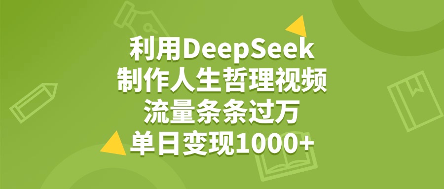 利用DeepSeek制作人生哲理视频，流量条条过万，单日变现1000+网赚项目-副业赚钱-互联网创业-资源整合众享汇研习社