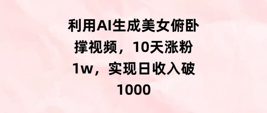 利用AI生成美女俯卧撑视频,10天涨粉1w,实现日收入破1000网赚项目-副业赚钱-互联网创业-资源整合众享汇研习社