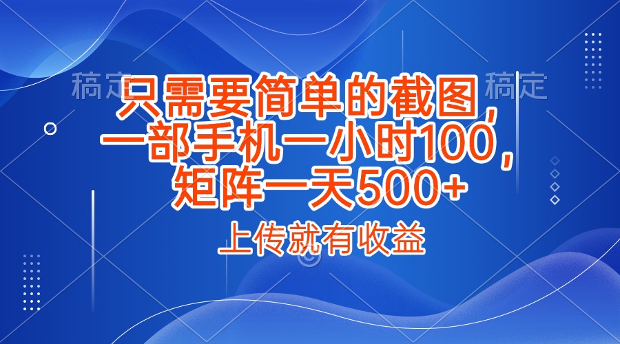 只需要简单的截图,上传就能有收益,一部手机不限地方不限时间,一小时100,矩阵放大一天500+网赚项目-副业赚钱-互联网创业-资源整合众享汇研习社