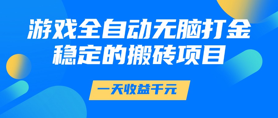 游戏全自动无脑打金,一天收益1000+,稳定的搬砖项目网赚项目-副业赚钱-互联网创业-资源整合众享汇研习社
