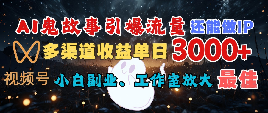 AI鬼故事引爆流量 还能做IP，视频号多渠道收益单日3000+，小白副业、工作室放大的最佳选择网赚项目-副业赚钱-互联网创业-资源整合众享汇研习社