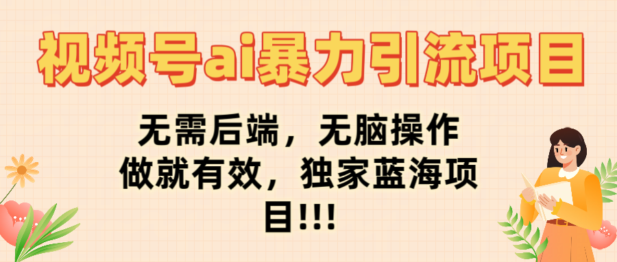 视频号ai暴力引流项目,无需后端,无脑操作,做就有效,独家蓝海项目!!!网赚项目-副业赚钱-互联网创业-资源整合众享汇研习社