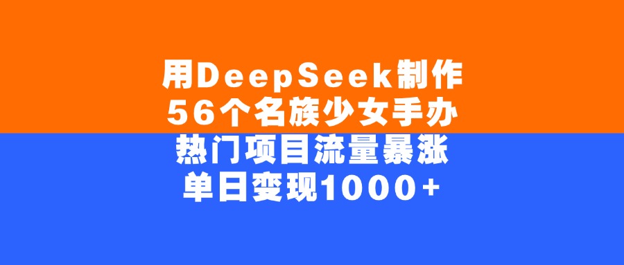用DeepSeek制作56个名族少女手办,单日变现1000+,热门项目流量暴涨网赚项目-副业赚钱-互联网创业-资源整合众享汇研习社