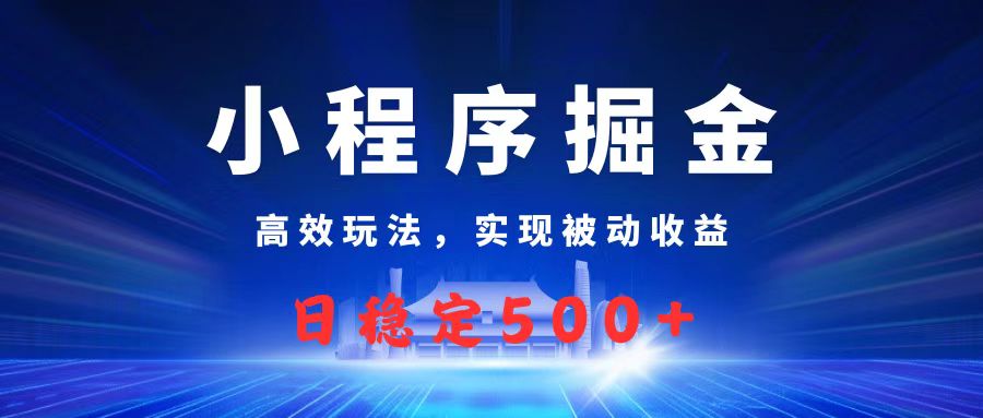 微信小程序掘金,高效玩法实现被动收益,日赚收益500+网赚项目-副业赚钱-互联网创业-资源整合众享汇研习社