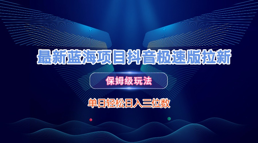 最新蓝海项目抖音极速版拉新，保姆级玩法，单日轻松日入三位数网赚项目-副业赚钱-互联网创业-资源整合众享汇研习社