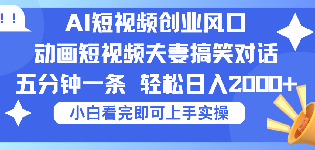 2025Ai短视频创业风口!夫妻搞笑对话,动画短视频五分钟做一条,可矩阵操作,轻松日入 2000+网赚项目-副业赚钱-互联网创业-资源整合众享汇研习社