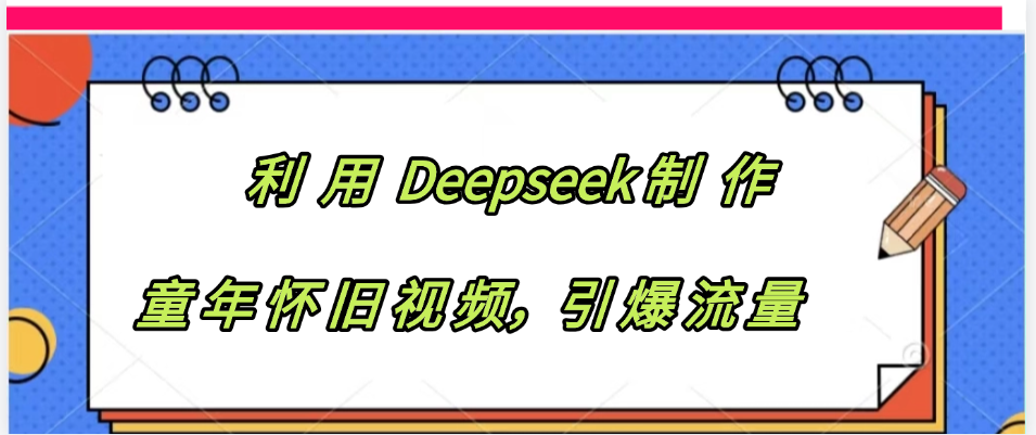 利用 Deepseek制 作童年怀旧视频,引爆流量网赚项目-副业赚钱-互联网创业-资源整合众享汇研习社