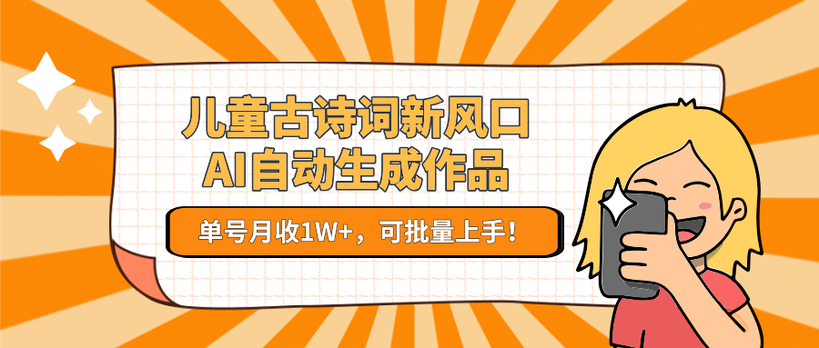 亲测儿童古诗词新风口！AI自动生成作品，单号月收1W+，可批量上手！网赚项目-副业赚钱-互联网创业-资源整合众享汇研习社