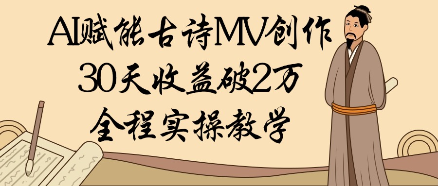 AI赋能古诗MV创作：30天收益破2万，全程实操教学网赚项目-副业赚钱-互联网创业-资源整合众享汇研习社