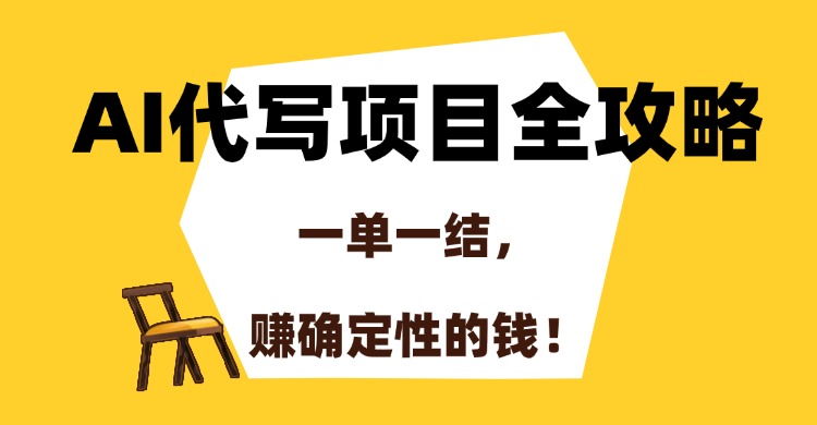 AI代写项目全攻略,一单一结,赚确定性的钱!网赚项目-副业赚钱-互联网创业-资源整合众享汇研习社