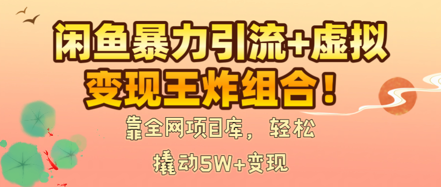 闲鱼暴力引流+虚拟变现王炸组合!靠全网项目库,轻松撬动5W+变现网赚项目-副业赚钱-互联网创业-资源整合众享汇研习社