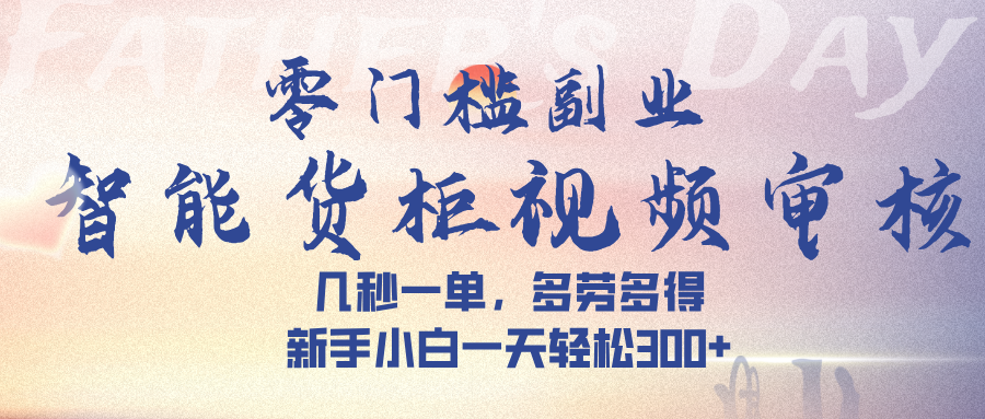智能货柜视频审核,几秒一单,多劳多得,新手小白一天轻松 300➕网赚项目-副业赚钱-互联网创业-资源整合众享汇研习社