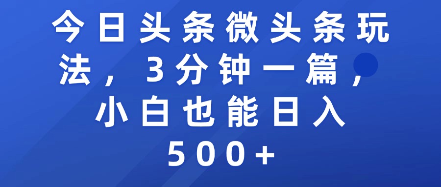 今日头条微头条玩法,3分钟一篇,小白也能日入500+网赚项目-副业赚钱-互联网创业-资源整合众享汇研习社