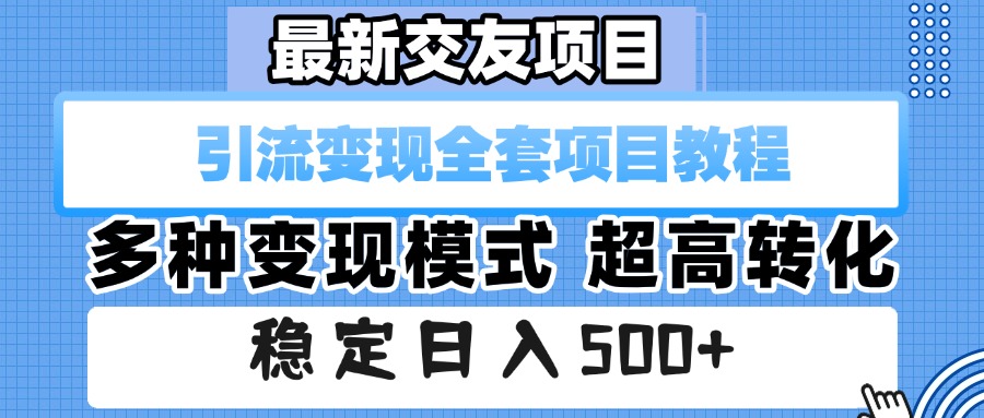 最新交友项目 引流变现全套项目教程 多种变现模式 超高转化 稳定日入500+网赚项目-副业赚钱-互联网创业-资源整合众享汇研习社