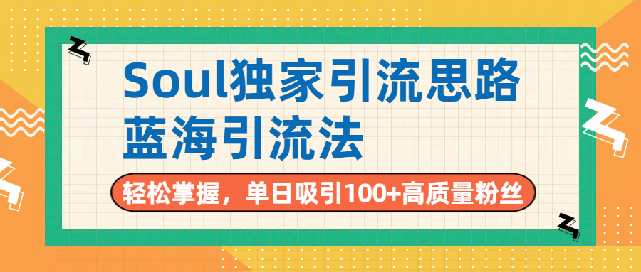 Soul独家引流思路，单日吸引100+高质量粉丝，蓝海引流法，轻松掌握网赚项目-副业赚钱-互联网创业-资源整合众享汇研习社