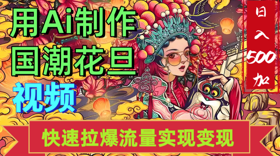 2025年七月劲爆Ai制作国潮花旦视频快速拉爆流量起号多方向变现(快速达到日入500+)网赚项目-副业赚钱-互联网创业-资源整合众享汇研习社
