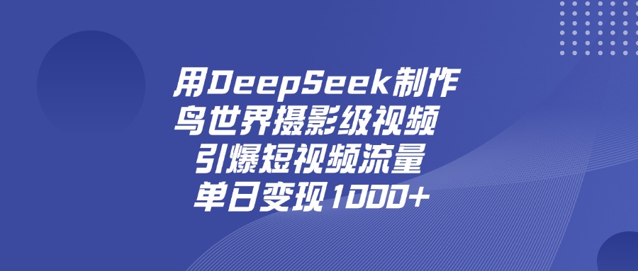 用DeepSeek制作鸟,世界摄影级视频,引爆短视频流量,单日变现1000+网赚项目-副业赚钱-互联网创业-资源整合众享汇研习社