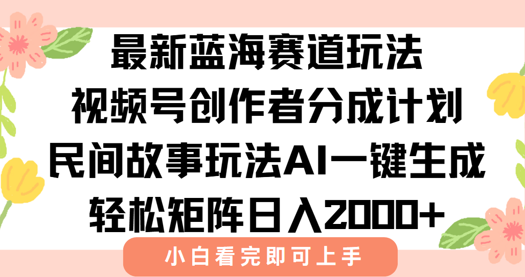 最新蓝海赛道玩法视频号创作者分成民间故事玩法,AI一键生成爆款视频,轻松日入2000+网赚项目-副业赚钱-互联网创业-资源整合众享汇研习社