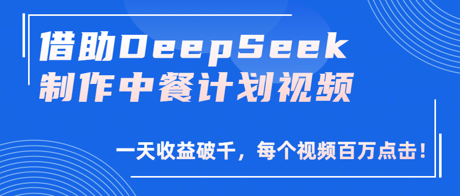 借助DeepSeek制作，中餐计划视频，一天收益破千，每个视频百万点击！网赚项目-副业赚钱-互联网创业-资源整合众享汇研习社