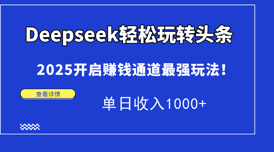 Deepseek轻松玩转头条，2025开启赚钱通道最强玩法！单日收入1000+网赚项目-副业赚钱-互联网创业-资源整合众享汇研习社