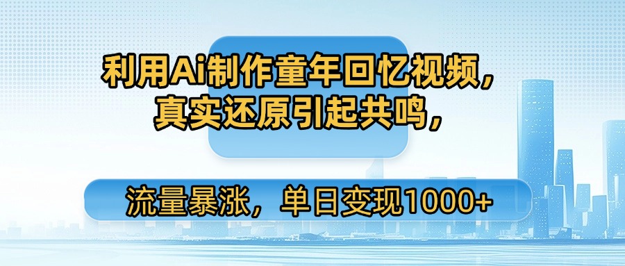 利用Ai制作童年回忆视频,真实还原引起共鸣,流量暴涨,单日变现1000+网赚项目-副业赚钱-互联网创业-资源整合众享汇研习社