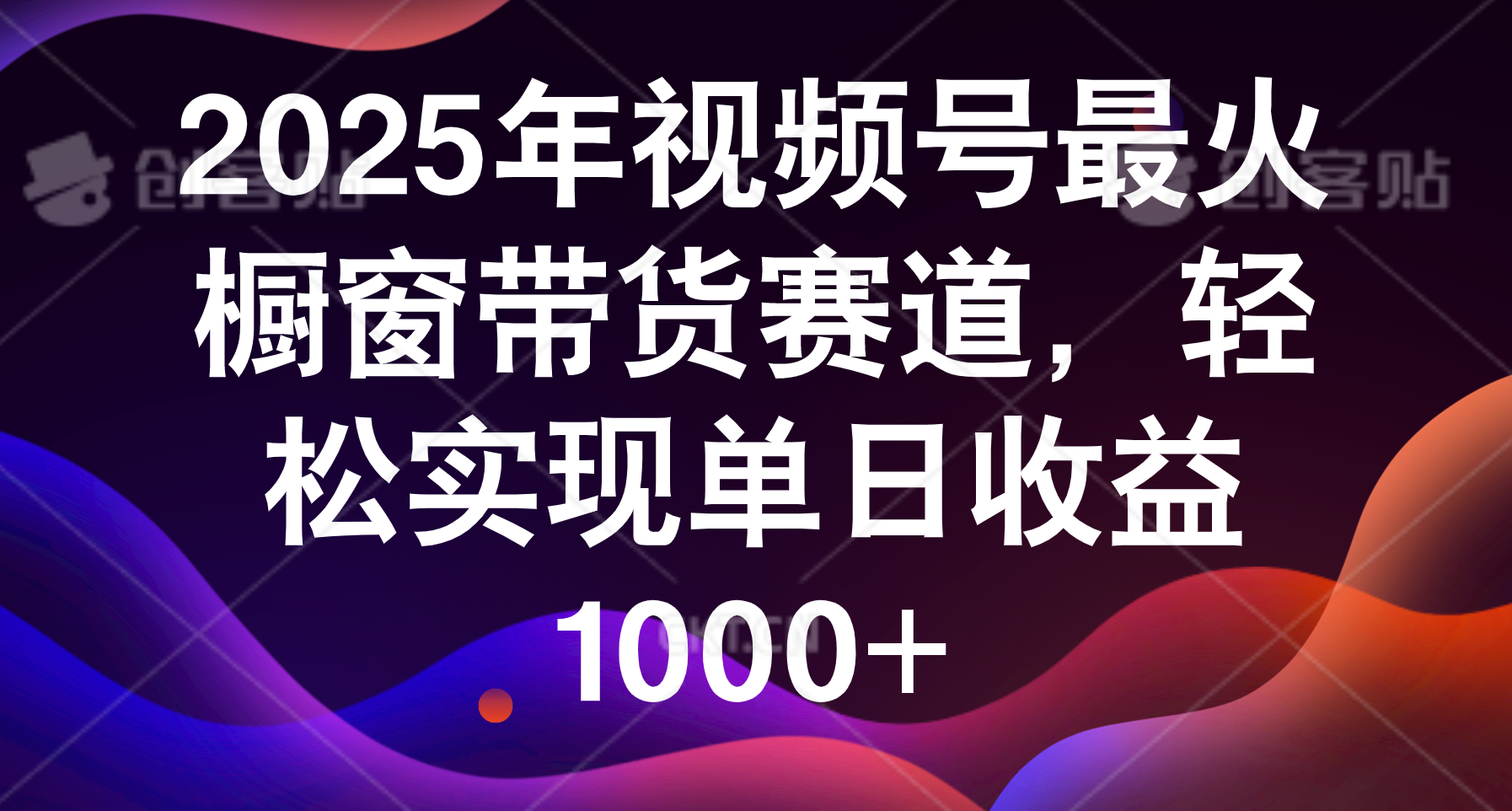 2025年视频号最火橱窗带货赛道，轻松实现单日收益1000+网赚项目-副业赚钱-互联网创业-资源整合众享汇研习社