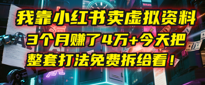 我靠“小红书卖虚拟资料”,3个月赚了4万+,今天把整套打法免费拆给你看!网赚项目-副业赚钱-互联网创业-资源整合众享汇研习社