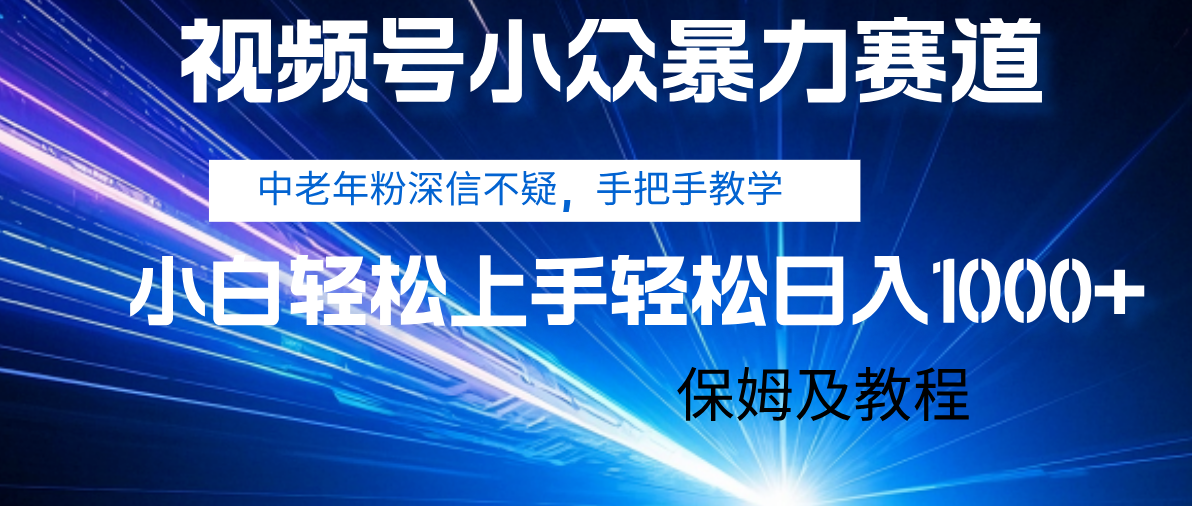 视频号小众暴力赛道，中老年人深信不疑 手把手教学，小白也能日入1000+ 保姆及教程网赚项目-副业赚钱-互联网创业-资源整合众享汇研习社