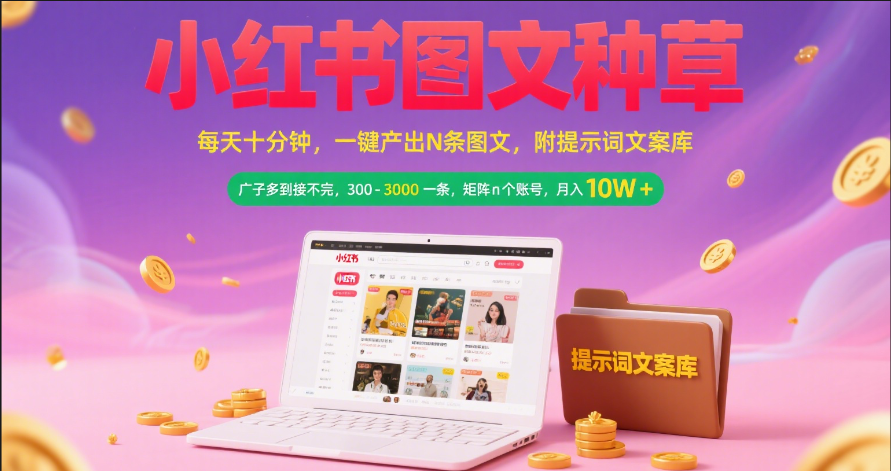 小红书图文种草 每天十分钟 一键产出N条图文 附提示词文案库广子多到接不完 300-3000一条 矩阵n个账号 月入10W+网赚项目-副业赚钱-互联网创业-资源整合众享汇研习社
